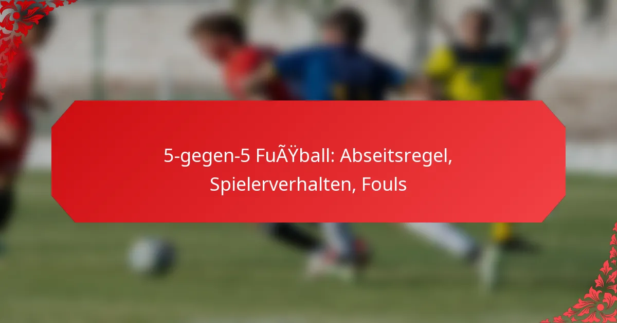5-gegen-5 Fußball: Abseitsregel, Spielerverhalten, Fouls