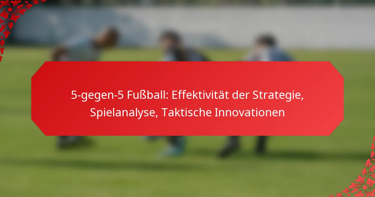 5-gegen-5 Fußball: Effektivität der Strategie, Spielanalyse, Taktische Innovationen