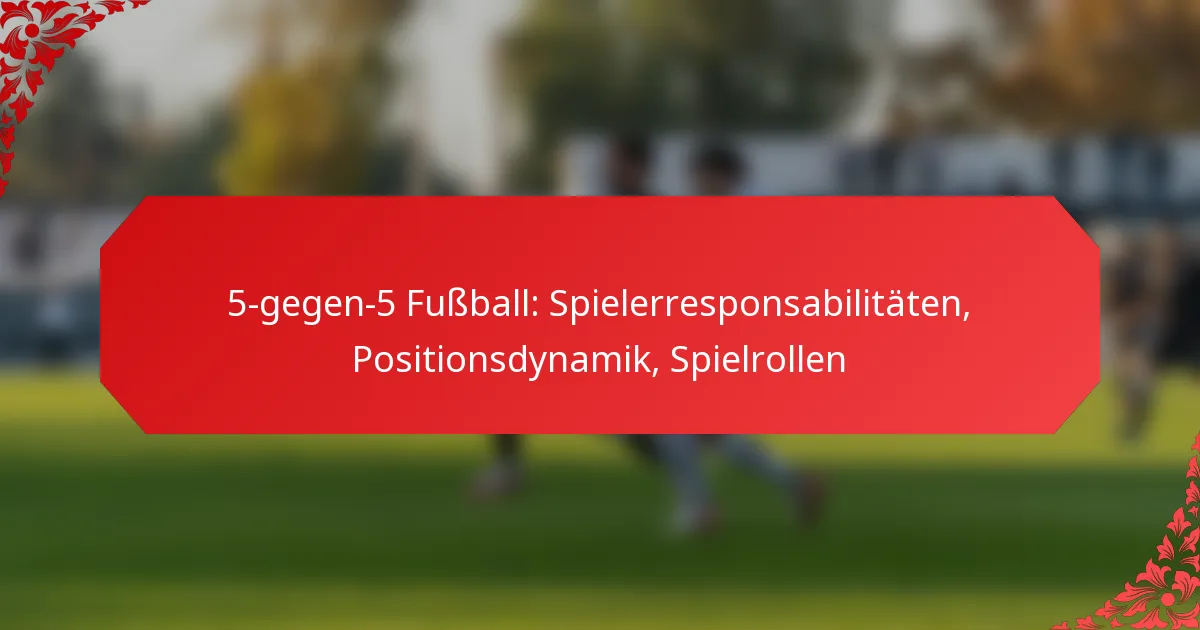 5-gegen-5 Fußball: Spielerresponsabilitäten, Positionsdynamik, Spielrollen