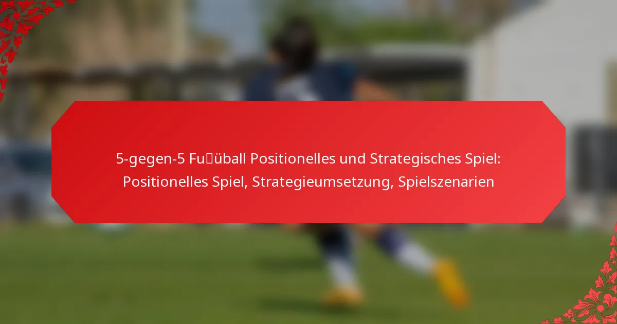 5-gegen-5 Fußball Positionelles und Strategisches Spiel: Positionelles Spiel, Strategieumsetzung, Spielszenarien