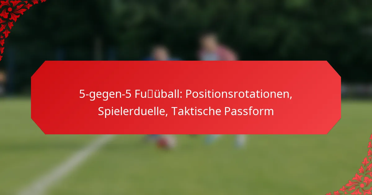 5-gegen-5 Fußball: Positionsrotationen, Spielerduelle, Taktische Passform