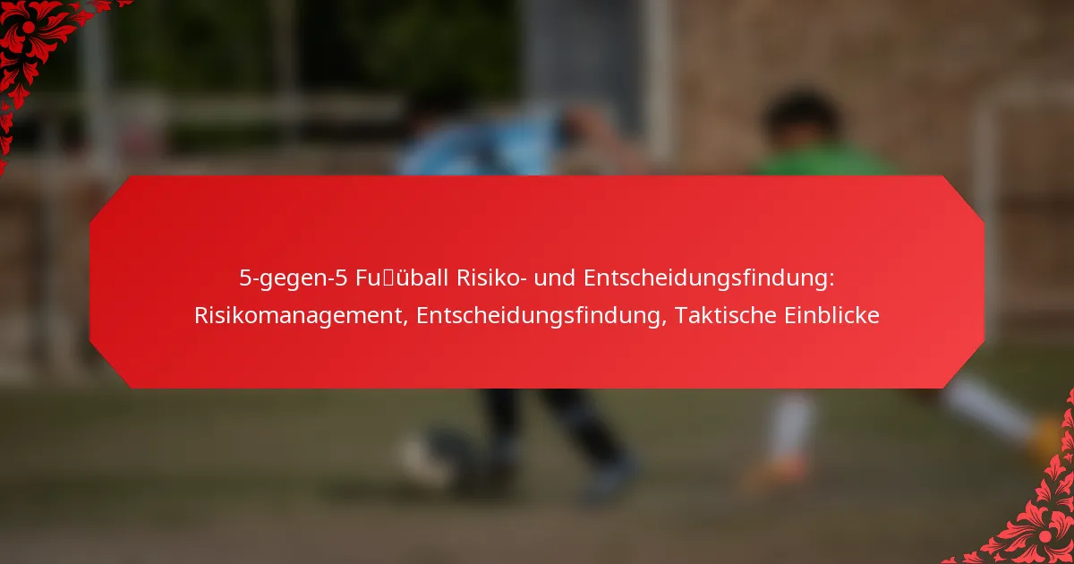 5-gegen-5 Fußball Risiko- und Entscheidungsfindung: Risikomanagement, Entscheidungsfindung, Taktische Einblicke