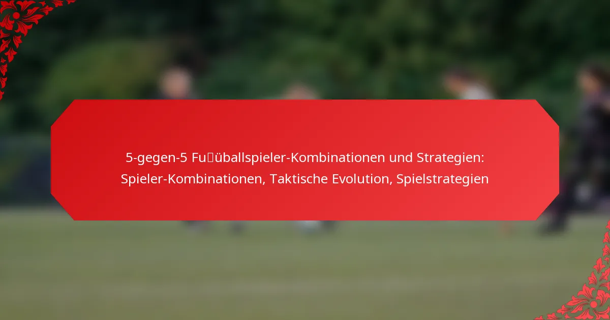 5-gegen-5 Fußballspieler-Kombinationen und Strategien: Spieler-Kombinationen, Taktische Evolution, Spielstrategien