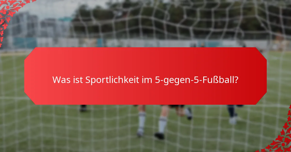 Wie können Spieler Fair Play im 5-gegen-5-Fußball demonstrieren?