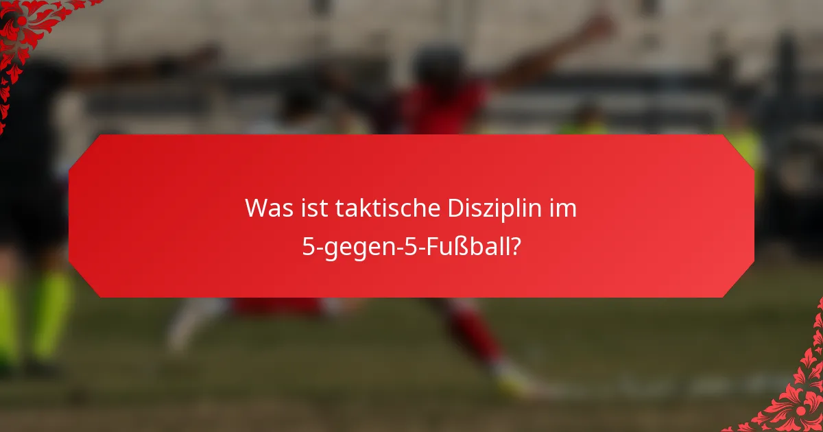 Was ist taktische Disziplin im 5-gegen-5-Fußball?