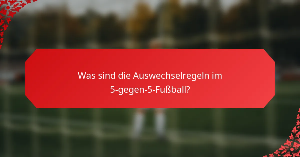 Was sind die Auswechselregeln im 5-gegen-5-Fußball?