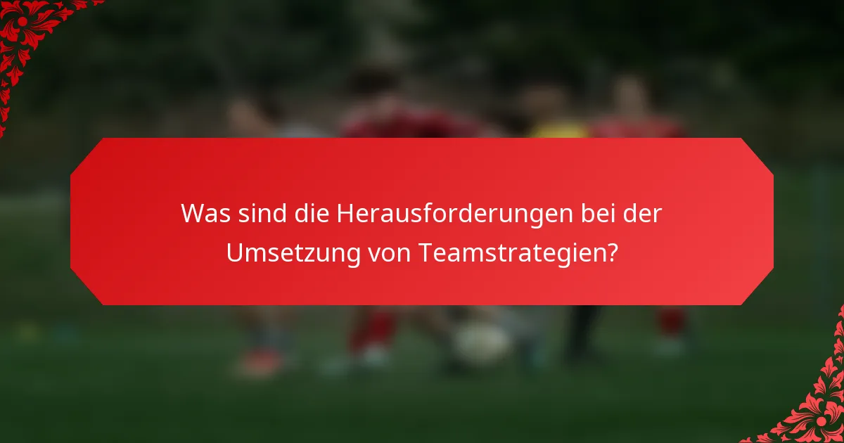 Was sind die Herausforderungen bei der Umsetzung von Teamstrategien?