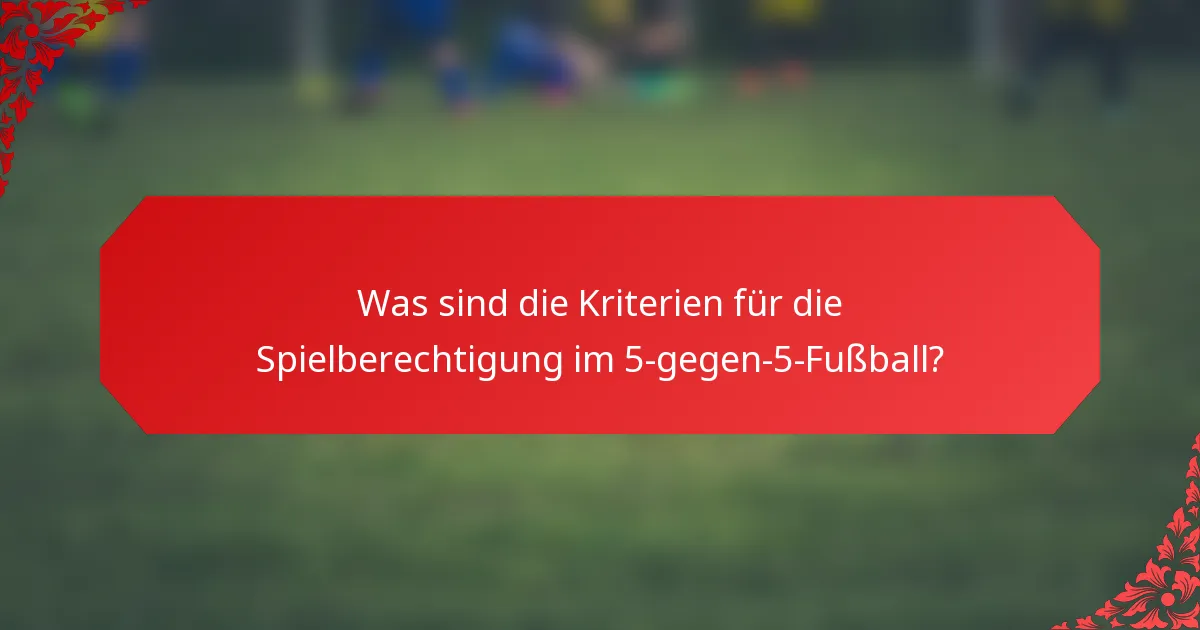 Was sind die Kriterien für die Spielberechtigung im 5-gegen-5-Fußball?