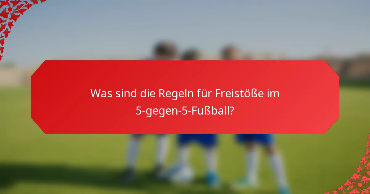 Was sind die Regeln für Freistöße im 5-gegen-5-Fußball?