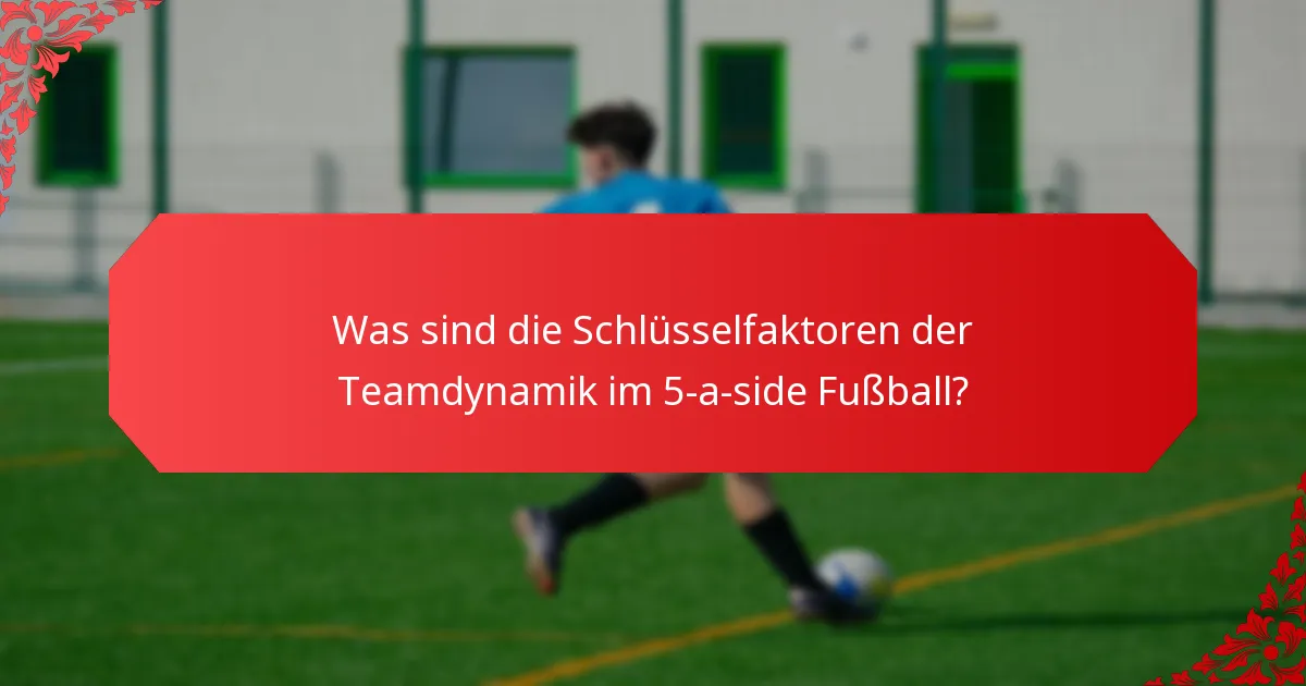 Was sind die Schlüsselfaktoren der Teamdynamik im 5-a-side Fußball?