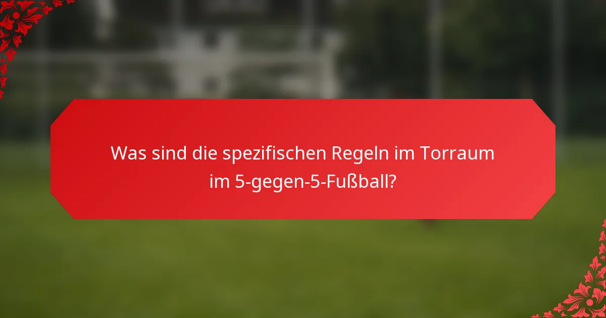 Was sind die spezifischen Regeln im Torraum im 5-gegen-5-Fußball?