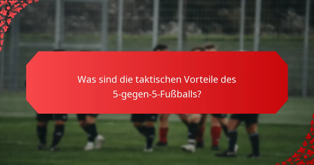 Warum ist Unvorhersehbarkeit ein zentrales Merkmal des 5-gegen-5-Fußballs?