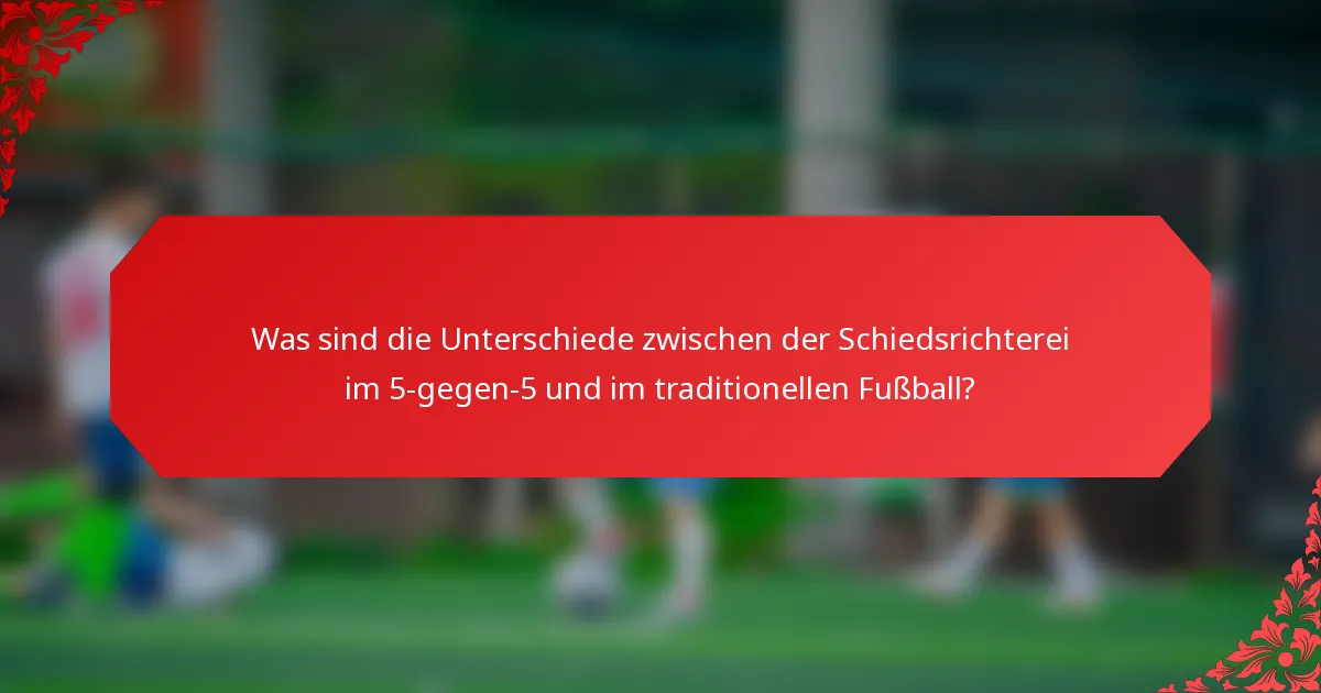 Was sind die Unterschiede zwischen der Schiedsrichterei im 5-gegen-5 und im traditionellen Fußball?