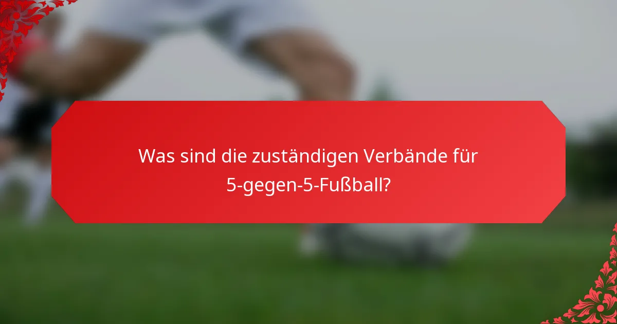 Was sind die zuständigen Verbände für 5-gegen-5-Fußball?