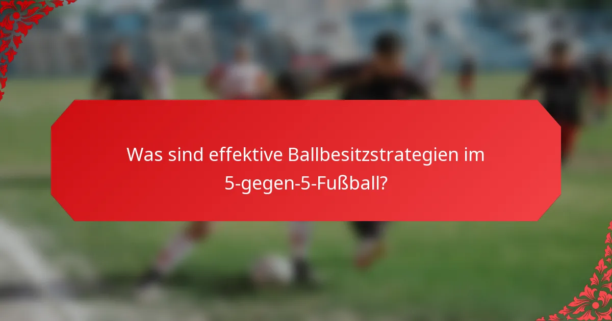 Was sind effektive Ballbesitzstrategien im 5-gegen-5-Fußball?