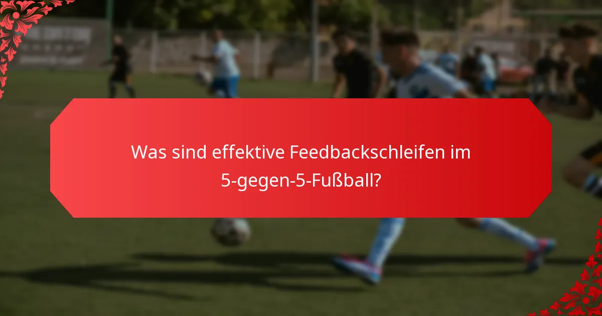 Was sind effektive Feedbackschleifen im 5-gegen-5-Fußball?
