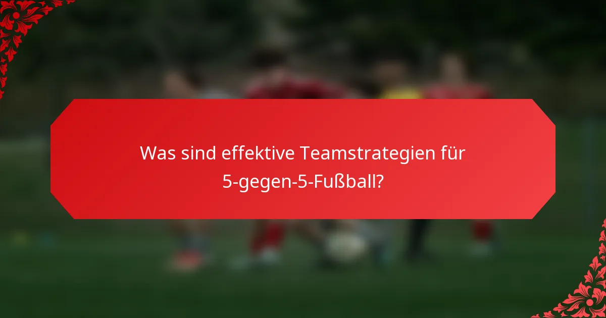 Was sind effektive Teamstrategien für 5-gegen-5-Fußball?