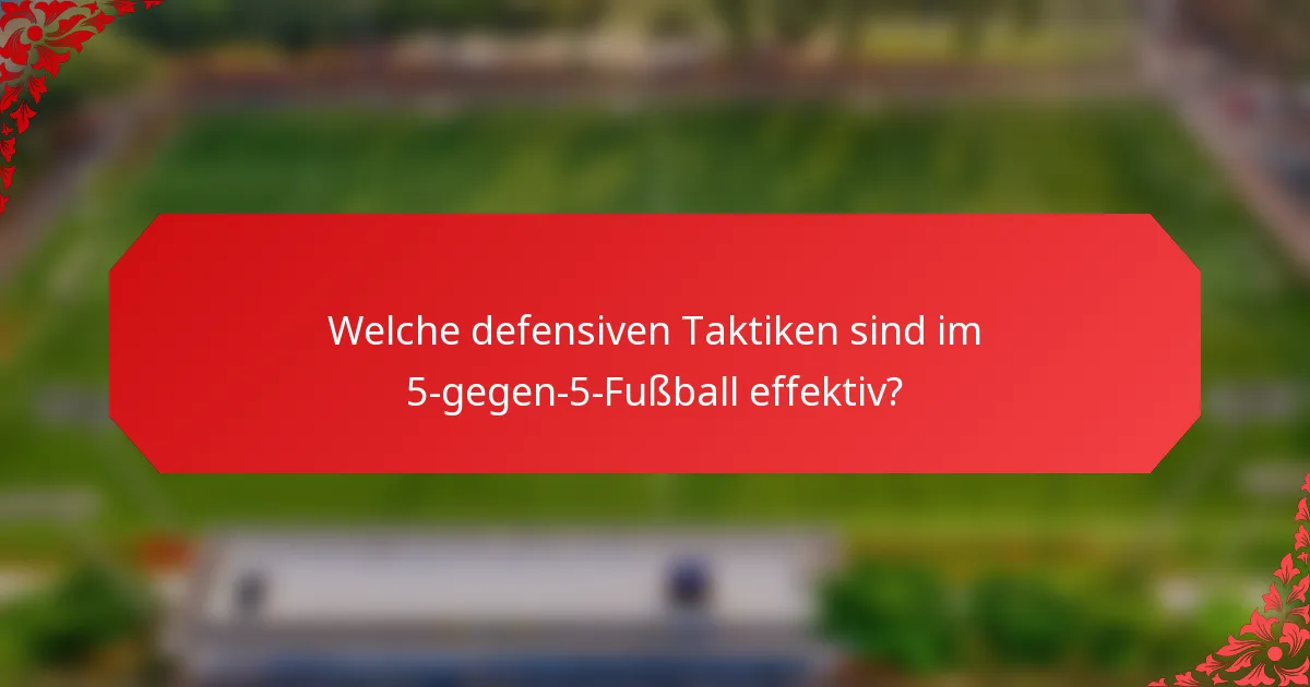 Welche defensiven Taktiken sind im 5-gegen-5-Fußball effektiv?