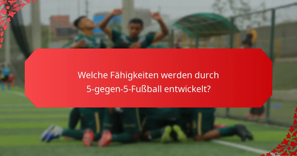Welche Fähigkeiten werden durch 5-gegen-5-Fußball entwickelt?
