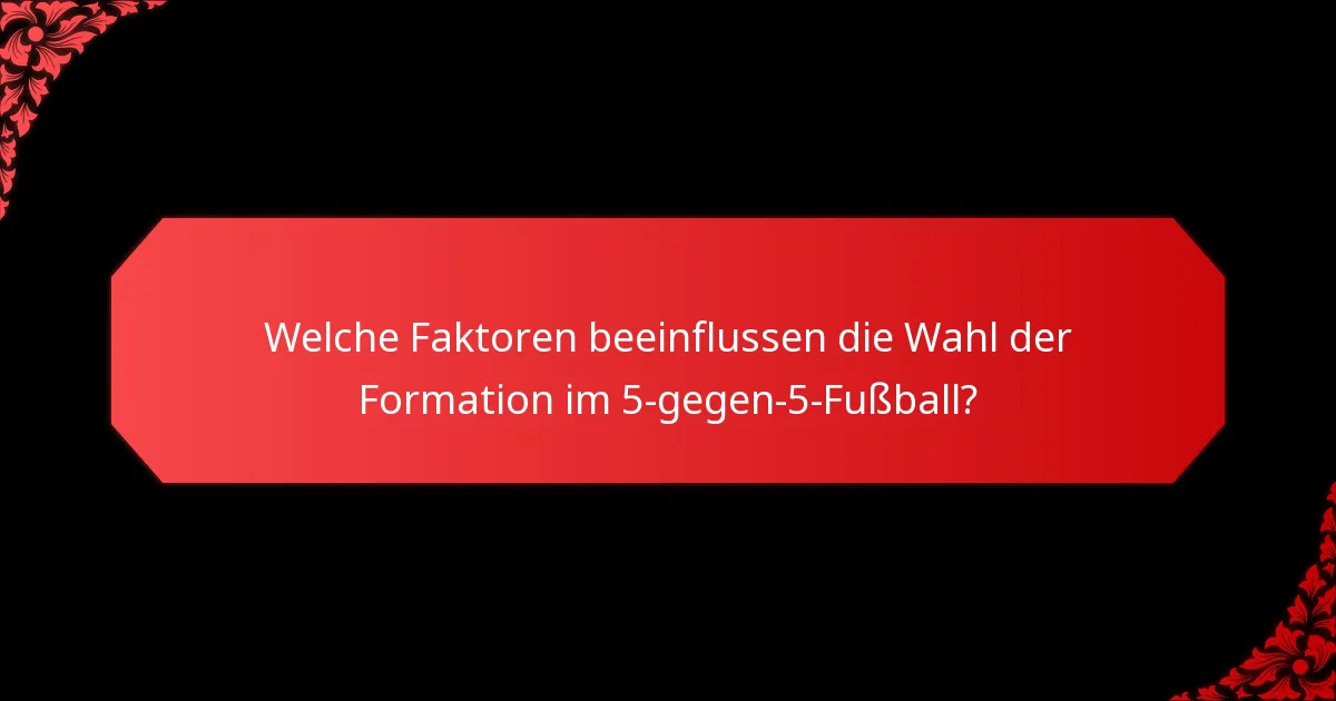 Welche Faktoren beeinflussen die Wahl der Formation im 5-gegen-5-Fußball?