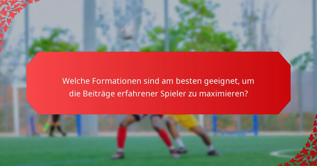Welche Formationen sind am besten geeignet, um die Beiträge erfahrener Spieler zu maximieren?