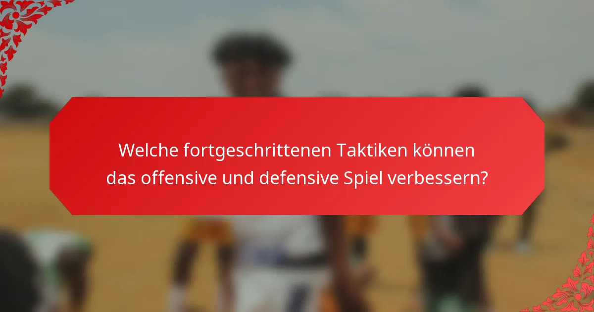 Welche fortgeschrittenen Taktiken können das offensive und defensive Spiel verbessern?