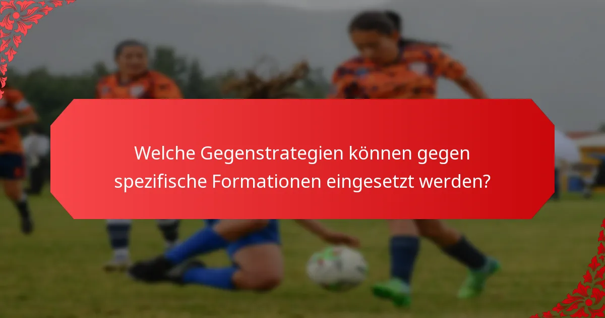 Welche Gegenstrategien können gegen spezifische Formationen eingesetzt werden?