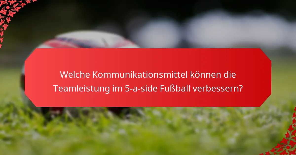 Welche Kommunikationsmittel können die Teamleistung im 5-a-side Fußball verbessern?