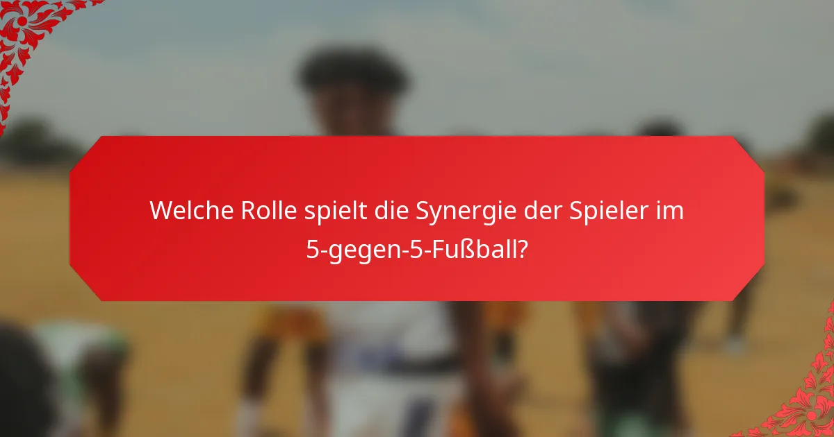 Welche Rolle spielt die Synergie der Spieler im 5-gegen-5-Fußball?
