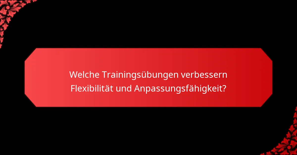 Welche Trainingsübungen verbessern Flexibilität und Anpassungsfähigkeit?