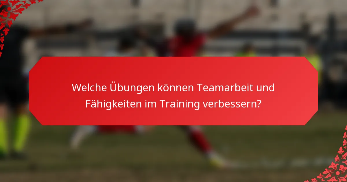 Welche Übungen können Teamarbeit und Fähigkeiten im Training verbessern?