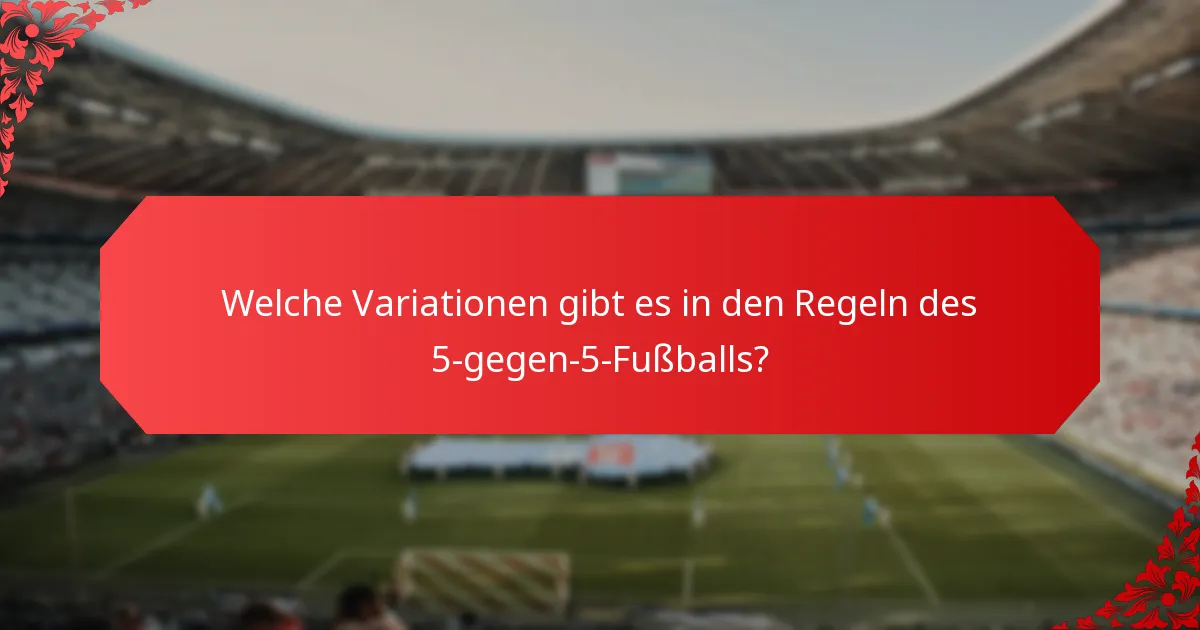 Welche Variationen gibt es in den Regeln des 5-gegen-5-Fußballs?