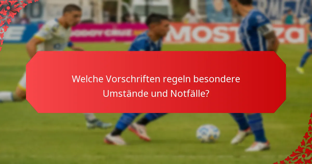 Welche Vorschriften regeln besondere Umstände und Notfälle?