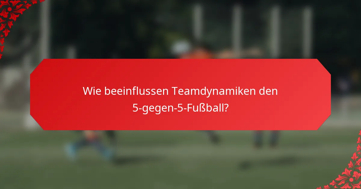 Wie beeinflussen Teamdynamiken den 5-gegen-5-Fußball?
