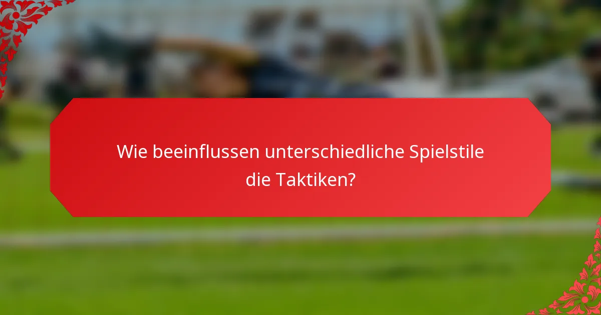 Wie beeinflussen unterschiedliche Spielstile die Taktiken?