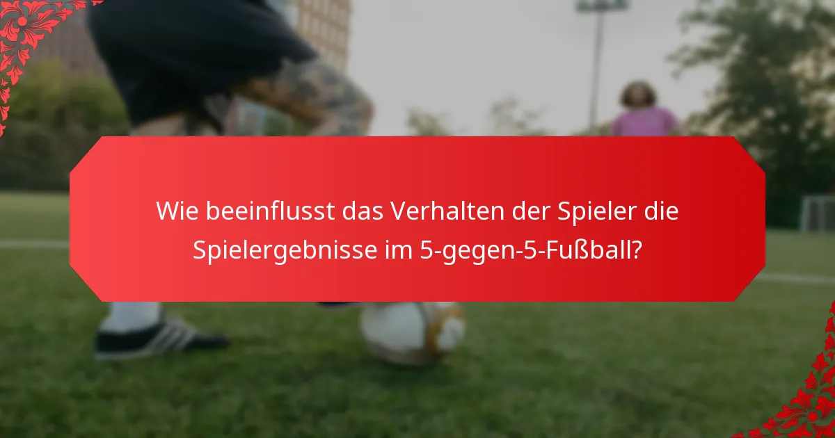Wie beeinflusst das Verhalten der Spieler die Spielergebnisse im 5-gegen-5-Fußball?