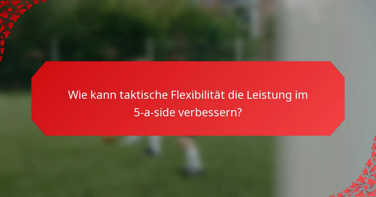 Wie kann taktische Flexibilität die Leistung im 5-a-side verbessern?