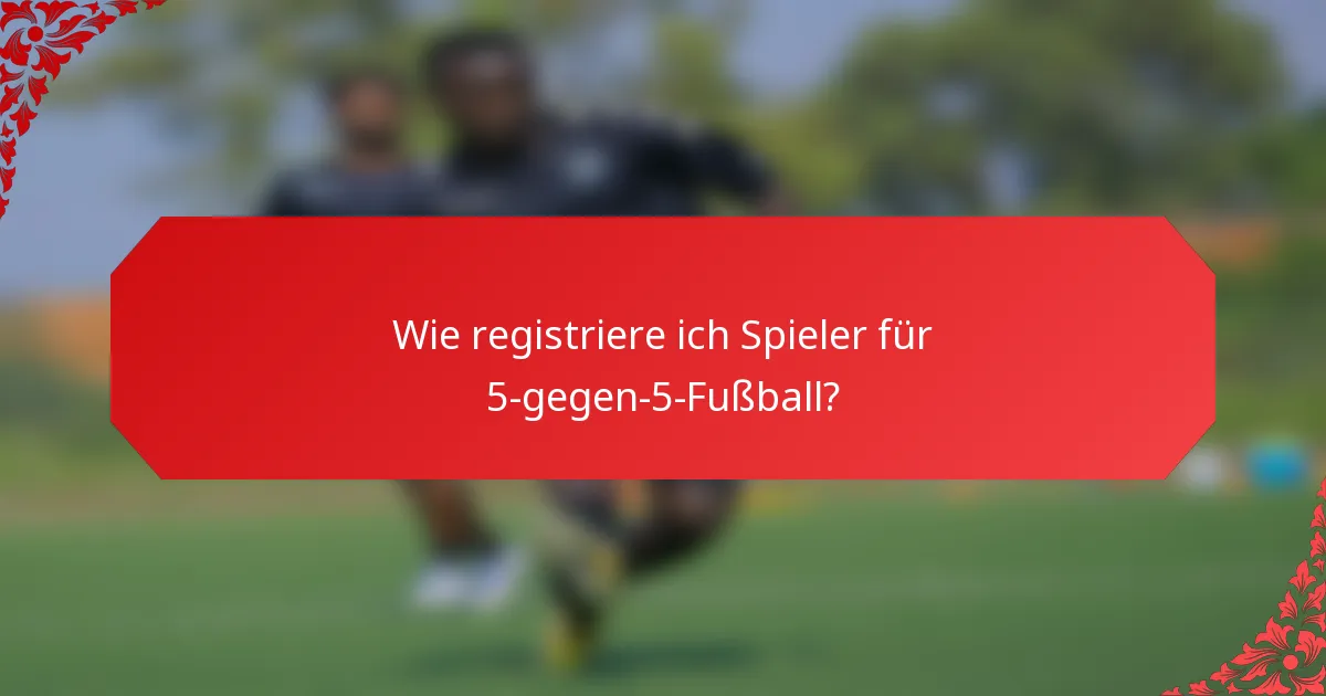 Wie registriere ich Spieler für 5-gegen-5-Fußball?