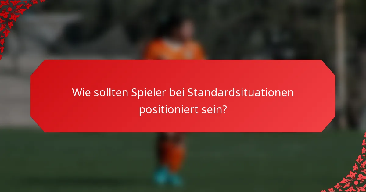 Wie sollten Spieler bei Standardsituationen positioniert sein?