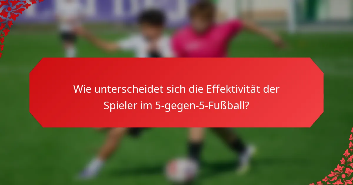 Wie unterscheidet sich die Effektivität der Spieler im 5-gegen-5-Fußball?