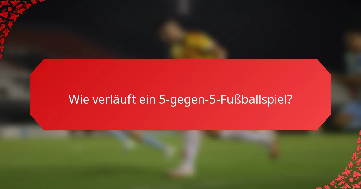 Wie verläuft ein 5-gegen-5-Fußballspiel?