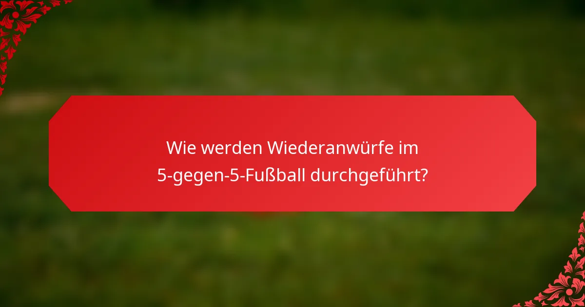 Wie werden Wiederanwürfe im 5-gegen-5-Fußball durchgeführt?
