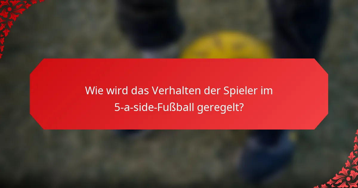 Wie wird das Verhalten der Spieler im 5-a-side-Fußball geregelt?