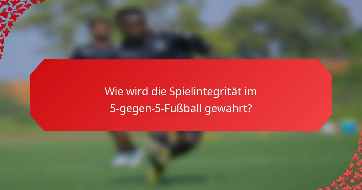 Wie wird die Spielintegrität im 5-gegen-5-Fußball gewahrt?